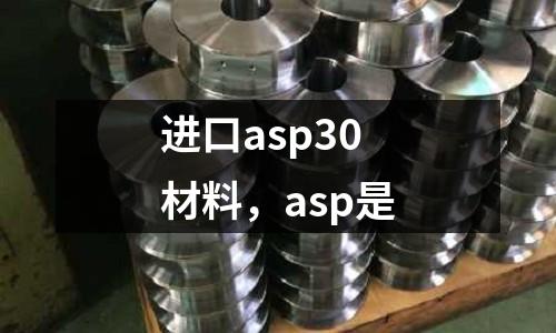 進(jìn)口asp30材料，asp是