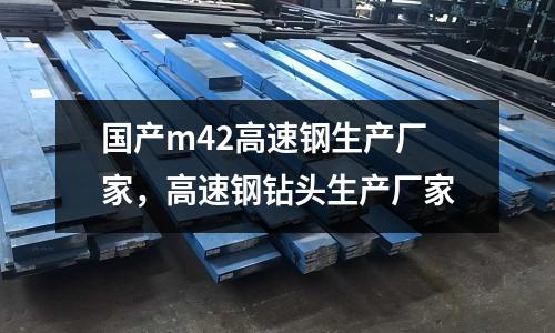 國產m42高速鋼生產廠家，高速鋼鉆頭生產廠家