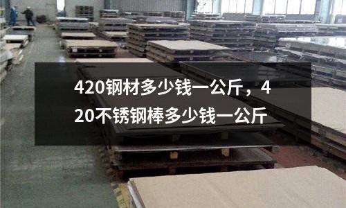 420鋼材多少錢一公斤，420不銹鋼棒多少錢一公斤