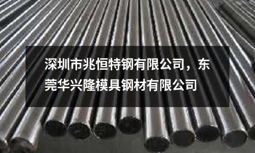 深圳市兆恒特鋼有限公司，東莞華興隆模具鋼材有限公司