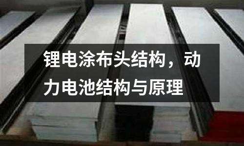 鋰電涂布頭結構，動力電池結構與原理