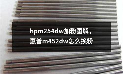 hpm254dw加粉圖解,惠普m452dw怎么換粉