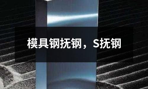 模具鋼撫鋼,S撫鋼