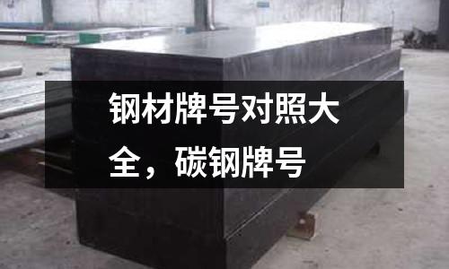 鋼材牌號對照大全，碳鋼牌號