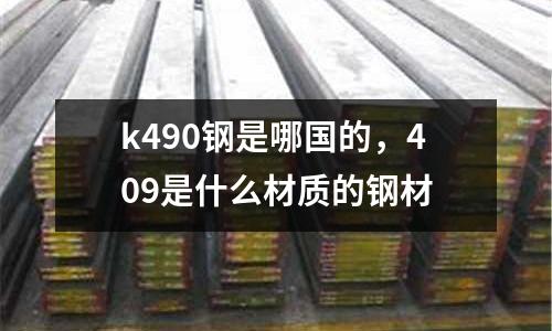 k490鋼是哪國的，409是什么材質的鋼材