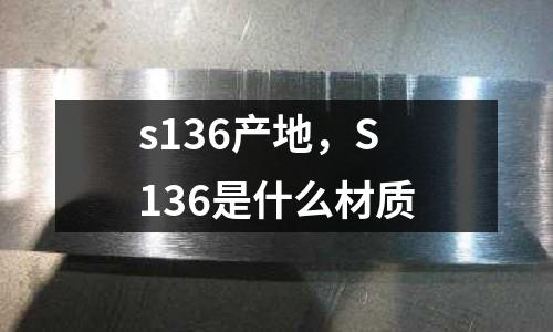 s136產地，S136是什么材質