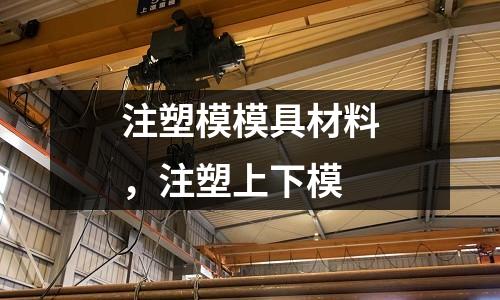 注塑模模具材料，注塑上下模