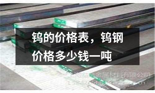 鎢的價格表，鎢鋼價格多少錢一噸