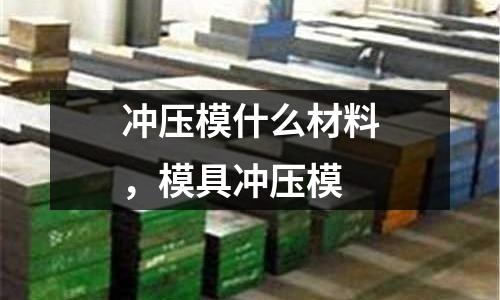 沖壓模什么材料，模具沖壓模