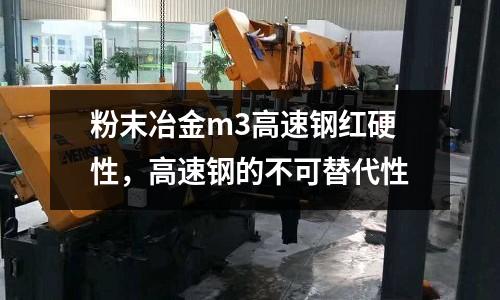 粉末冶金m3高速鋼紅硬性，高速鋼的不可替代性