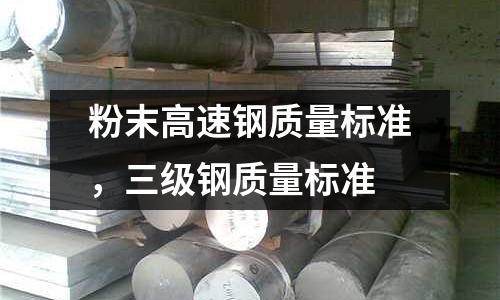 粉末高速鋼質量標準，三級鋼質量標準