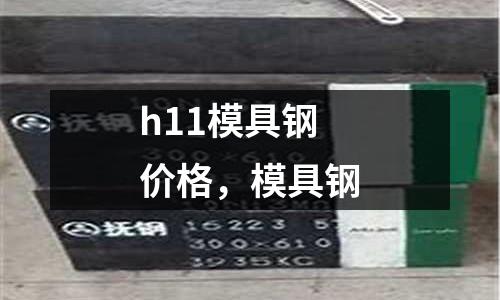 h11模具鋼價格，模具鋼