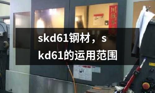 skd61鋼材,skd61的運用范圍