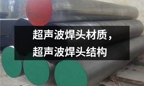 超聲波焊頭材質，超聲波焊頭結構