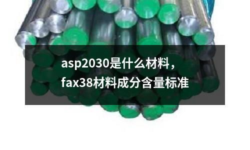 asp2030是什么材料，fax38材料成分含量標準