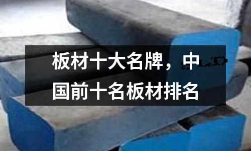 板材十大名牌，中國前十名板材排名