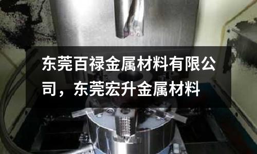 東莞百祿金屬材料有限公司，東莞宏升金屬材料