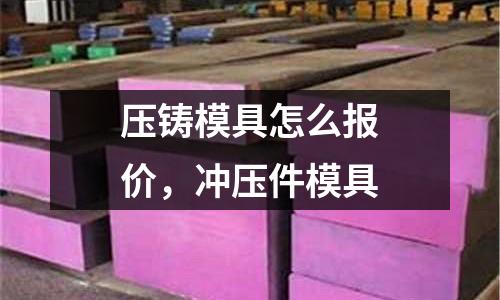 壓鑄模具怎么報價，沖壓件模具