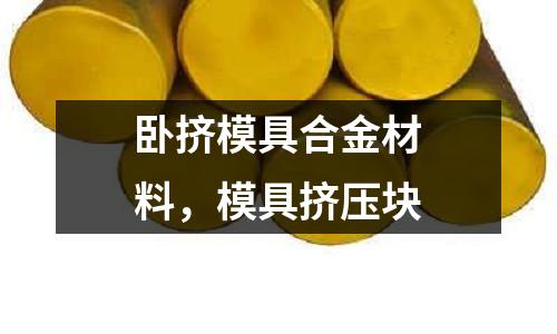 臥擠模具合金材料，模具擠壓塊