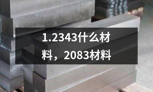 1.2343什么材料，2083材料