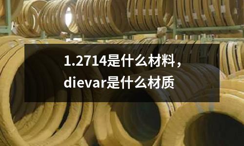 1.2714是什么材料,dievar是什么材質