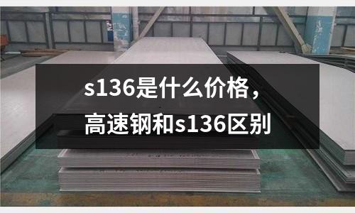 s136是什么價格，高速鋼和s136區別