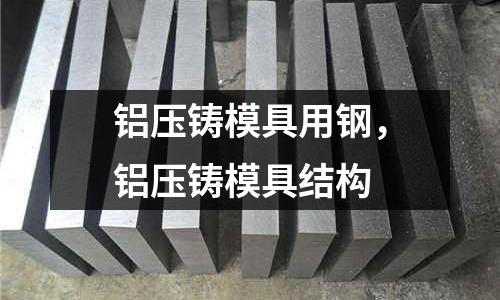 鋁壓鑄模具用鋼，鋁壓鑄模具結構