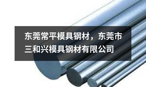東莞常平模具鋼材，東莞市三和興模具鋼材有限公司