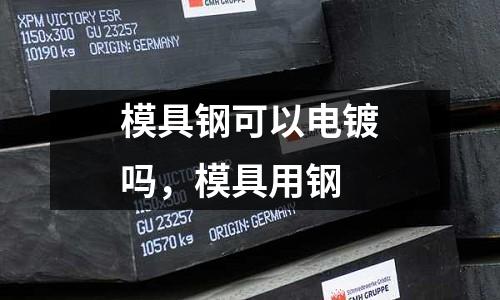 模具鋼可以電鍍嗎，模具用鋼
