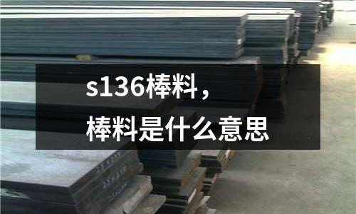s136棒料，棒料是什么意思