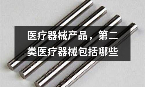 醫療器械產品，第二類醫療器械包括哪些