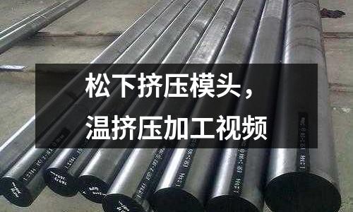 松下擠壓模頭，溫擠壓加工視頻