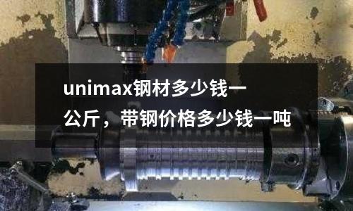 unimax鋼材多少錢一公斤，帶鋼價格多少錢一噸