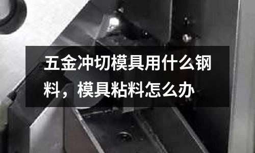五金沖切模具用什么鋼料，模具粘料怎么辦