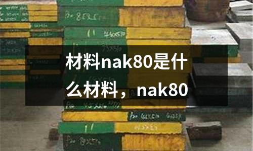 材料nak80是什么材料，nak80
