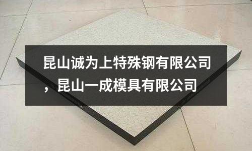 昆山誠為上特殊鋼有限公司，昆山一成模具有限公司