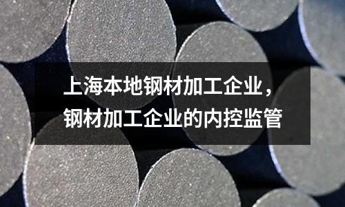 上海本地鋼材加工企業，鋼材加工企業的內控監管