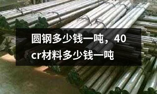 圓鋼多少錢一噸，40cr材料多少錢一噸