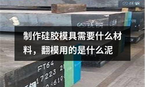 制作硅膠模具需要什么材料,翻模用的是什么泥