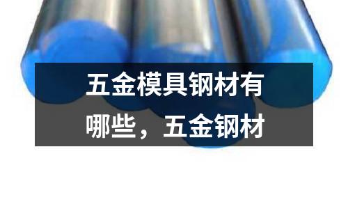 五金模具鋼材有哪些,五金鋼材