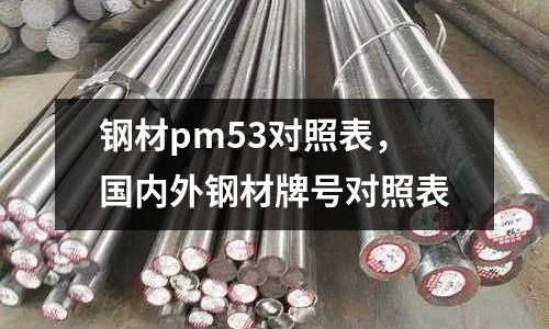 鋼材pm53對照表，國內外鋼材牌號對照表