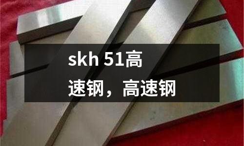 skh 51高速鋼，高速鋼