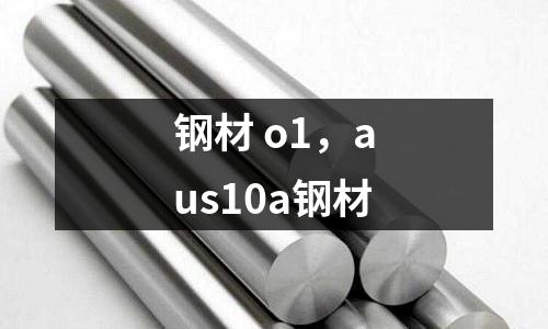 鋼材 o1，aus10a鋼材