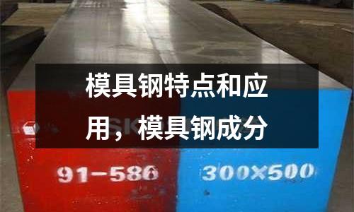 模具鋼特點和應用，模具鋼成分