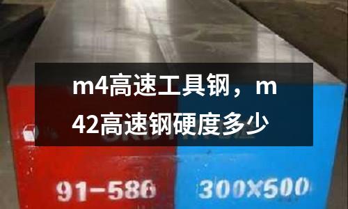 m4高速工具鋼，m42高速鋼硬度多少