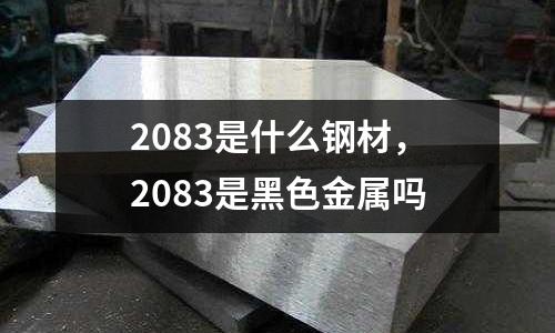 2083是什么鋼材，2083是黑色金屬嗎