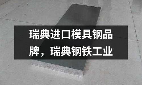 瑞典進口模具鋼品牌，瑞典鋼鐵工業