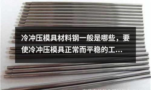 冷沖壓模具材料鋼一般是哪些，要使冷沖壓模具正常而平穩的工作