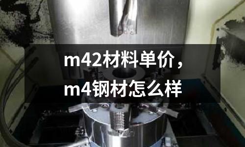 m42材料單價，m4鋼材怎么樣