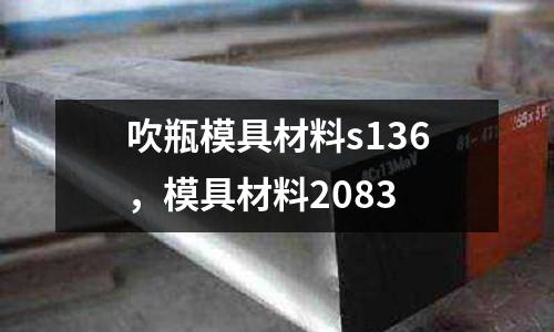 吹瓶模具材料s136，模具材料2083